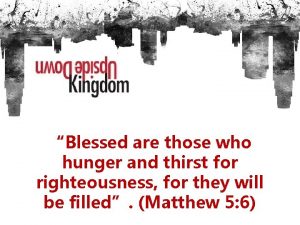 Blessed are those who hunger and thirst for