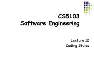 CS 5103 Software Engineering Lecture 12 Coding Styles