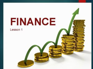 FINANCE Lesson 1 Finance describes the management creation