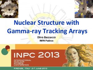 Nuclear Structure with Gammaray Tracking Arrays Dino Bazzacco