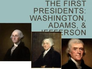 THE FIRST PRESIDENTS WASHINGTON ADAMS JEFFERSON GEORGE WASHINGTON