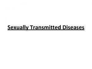 Sexually Transmitted Diseases Sexually Transmitted Diseases STDs are