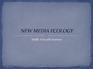 NEW MEDIA ECOLOGY Didik Haryadi Santoso New Culture