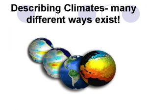 Describing Climates many different ways exist Climate Zones