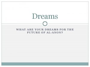 Dreams WHAT ARE YOUR DREAMS FOR THE FUTURE