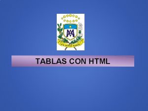TABLAS CON HTML TABLAS EN HTML Las tablas