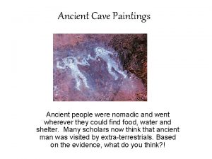 Ancient Cave Paintings Ancient people were nomadic and
