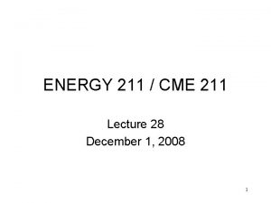 ENERGY 211 CME 211 Lecture 28 December 1
