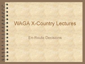 WAGA XCountry Lectures EnRoute Decisions Whats here Whats