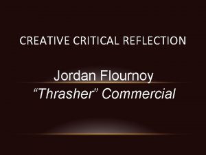 CREATIVE CRITICAL REFLECTION Jordan Flournoy Thrasher Commercial QUESTION