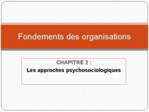 Fondements des organisations CHAPITRE 2 Les approches psychosociologiques