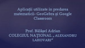 Aplicaii utilizate in predarea matematicii Geo Gebra i