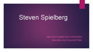 Steven Spielberg 2004150013 GAMZE NUR YURTSEVEN 2004150014 ELIF