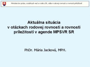 Ministerstvoprce socilnychveca arodiny SR odborrodovejrovnostia arovnostiprleitost Aktulna situcia