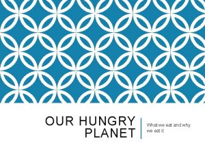 OUR HUNGRY PLANET What we eat and why