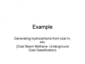 Example Generating hydrocarbons from coal insitu Coal Seam