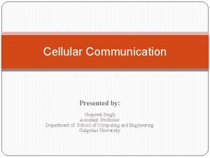 Cellular Communication Presented by Gurpreet Singh Assistant Professor