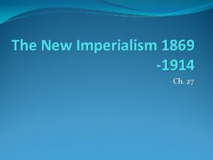 The New Imperialism 1869 1914 Ch 27 New