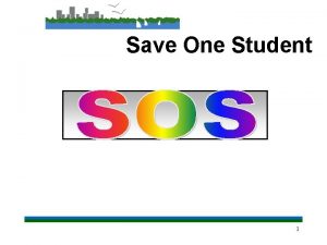 Save One Student 1 Agenda Save One Student