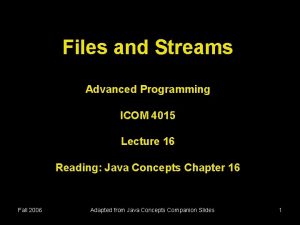 Files and Streams Advanced Programming ICOM 4015 Lecture