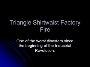 Triangle Shirtwaist Factory Fire One of the worst