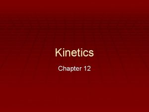 Kinetics Chapter 12 Reaction Rates Kinetics is concerned
