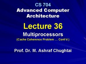 CS 704 Advanced Computer Architecture Lecture 36 Multiprocessors