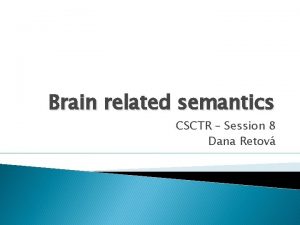 Brain related semantics CSCTR Session 8 Dana Retov