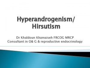 Hyperandrogenism Hirsutism Dr Khaldoun Khamaiseh FRCOG MRCP Consultant