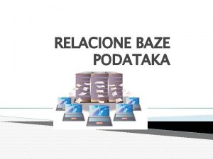 RELACIONE BAZE PODATAKA Relacoine baze podataka Relacione baze