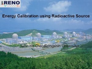 Energy Calibration using Radioactive Source JuneHo Choi Dongshin