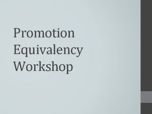 Promotion Equivalency Workshop Overview What is a promotion