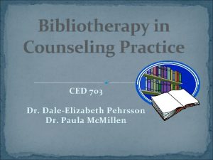 Bibliotherapy in Counseling Practice CED 703 Dr DaleElizabeth