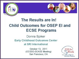 The Results are In Child Outcomes for OSEP