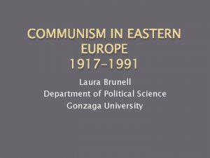 COMMUNISM IN EASTERN EUROPE 1917 1991 Laura Brunell