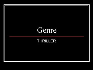 Genre THRILLER Introduction n The genre thrillersuspense is