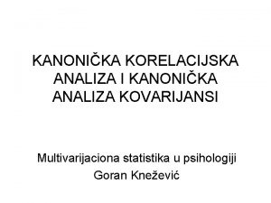 KANONIKA KORELACIJSKA ANALIZA I KANONIKA ANALIZA KOVARIJANSI Multivarijaciona