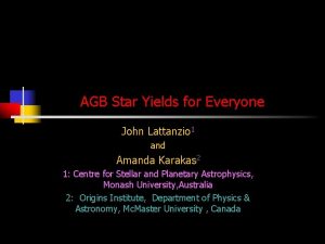 AGB Star Yields for Everyone John Lattanzio 1