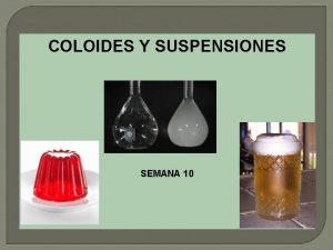 COLOIDES Y SUSPENSIONES SEMANA 10 SOLUCIN COLOIDE SUSPENSION