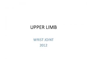 UPPER LIMB WRIST JOINT 2012 WRIST JOINT Synovial