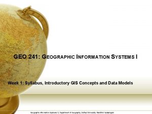 GEO 241 GEOGRAPHIC INFORMATION SYSTEMS I Week 1