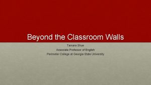 Beyond the Classroom Walls Tamara Shue Associate Professor