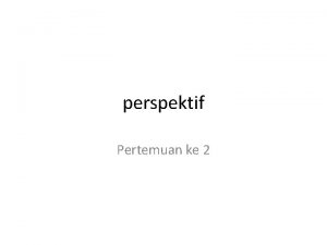 perspektif Pertemuan ke 2 Perspektif satu titik lenyap