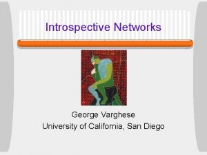 Introspective Networks George Varghese University of California San