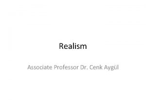 Realism Associate Professor Dr Cenk Aygl Realism It