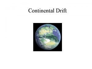 Continental Drift Alfred Wegener Alfred Wegener became the