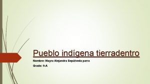 Pueblo indgena tierradentro Nombre Mayra Alejandra Seplveda parra