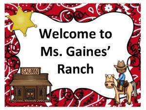 Welcome to Ms Gaines Ranch Good evening parents