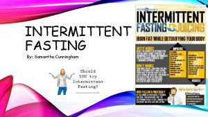 INTERMITTENT FASTING By Samantha Cunningham WHAT IS INTERMITTENT