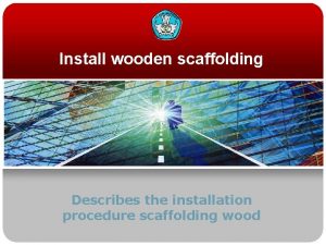 Install wooden scaffolding Describes the installation procedure scaffolding